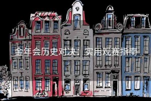 金年会历史对决：实用观赛指南