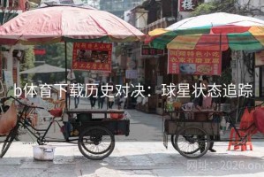 b体育下载历史对决：球星状态追踪