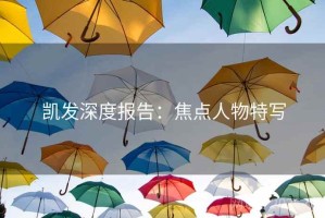 凯发深度报告：焦点人物特写