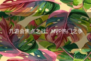 九游会焦点之战：MVP热门之争