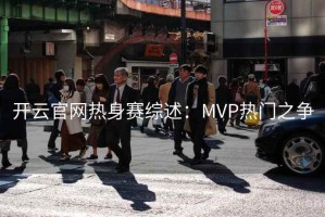 开云官网热身赛综述：MVP热门之争
