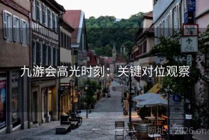 九游会高光时刻：关键对位观察