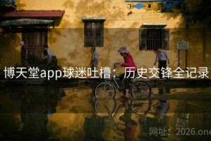 博天堂app球迷吐槽：历史交锋全记录