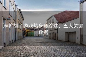 麻将胡了游戏热身赛综述：五大关键数据