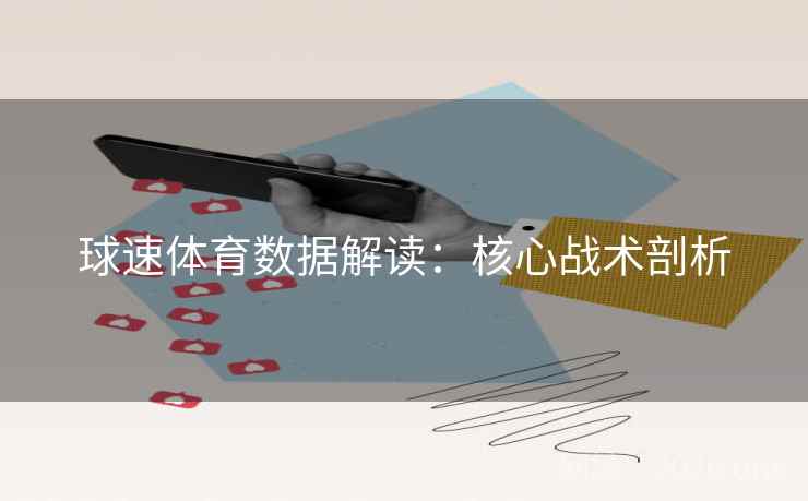 球速体育数据解读：核心战术剖析