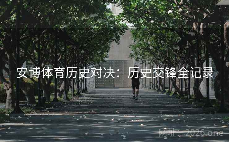 安博体育历史对决：历史交锋全记录