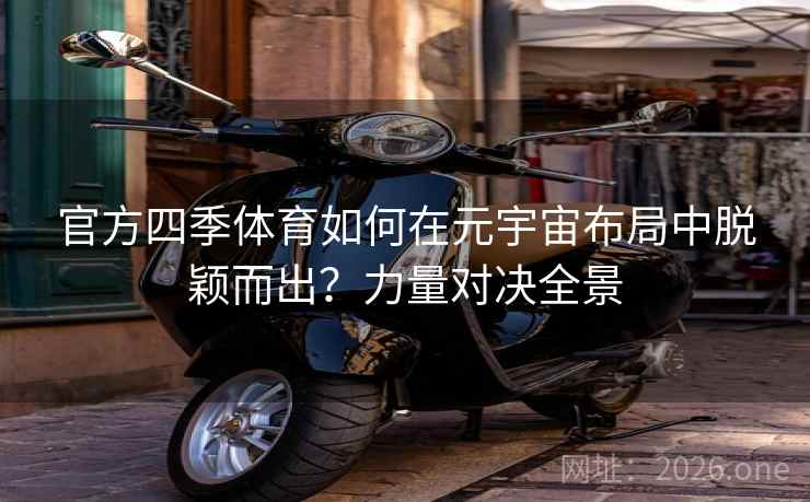 官方四季体育如何在元宇宙布局中脱颖而出？力量对决全景