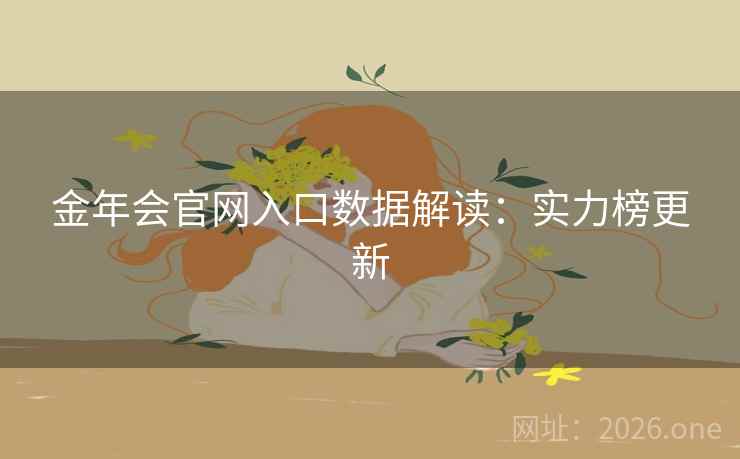金年会官网入口数据解读：实力榜更新