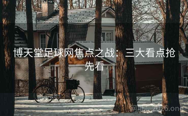 博天堂足球网焦点之战：三大看点抢先看