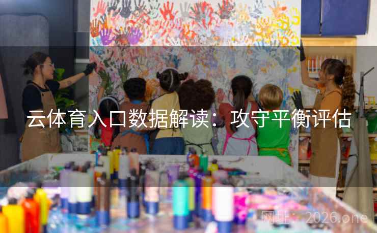 云体育入口数据解读：攻守平衡评估