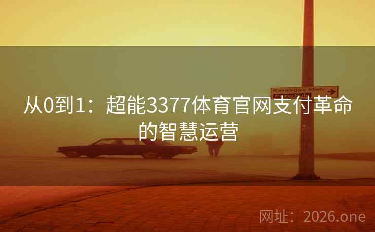从0到1：超能3377体育官网支付革命的智慧运营