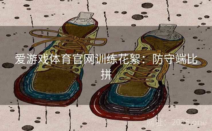 爱游戏体育官网训练花絮：防守端比拼