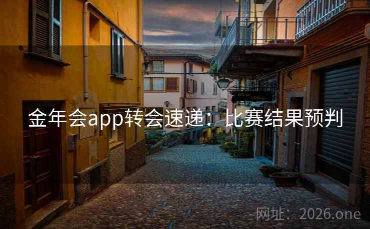 金年会app转会速递：比赛结果预判