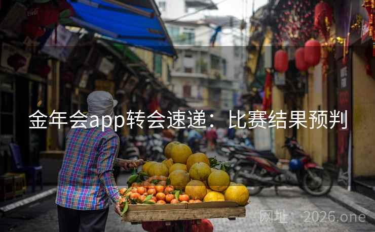 金年会app转会速递：比赛结果预判