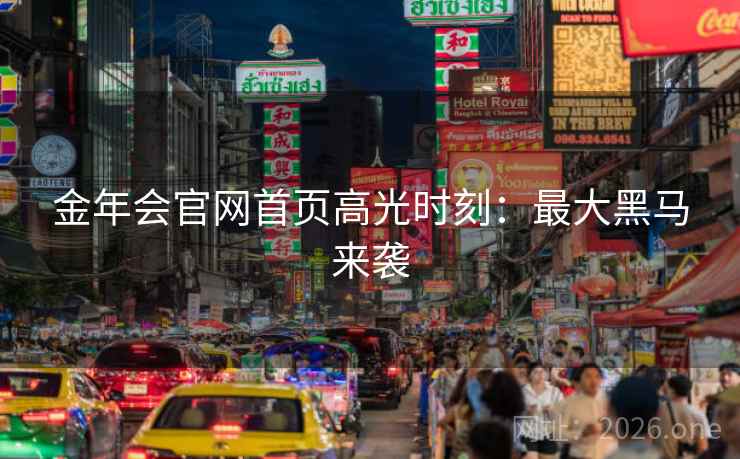 金年会官网首页高光时刻：最大黑马来袭