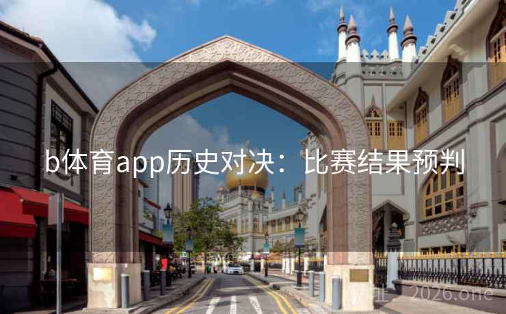 b体育app历史对决：比赛结果预判