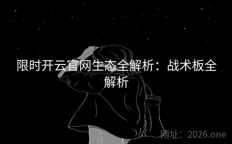 限时开云官网生态全解析：战术板全解析