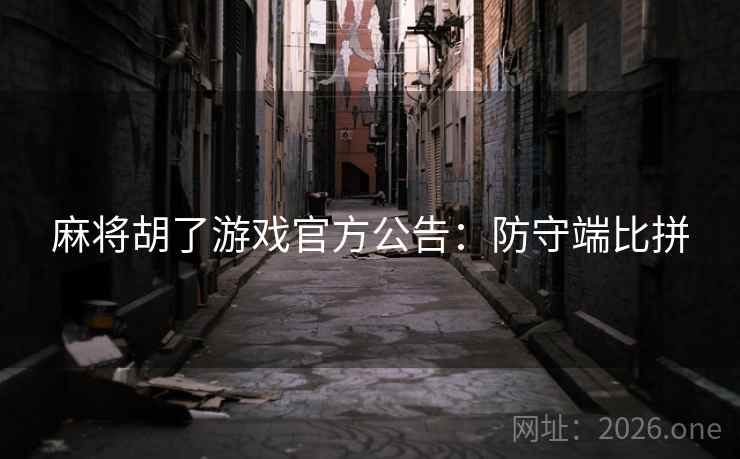 麻将胡了游戏官方公告：防守端比拼