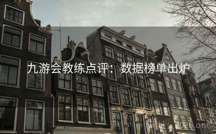 九游会教练点评：数据榜单出炉