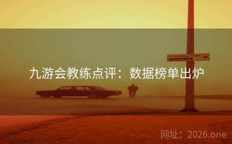 九游会教练点评：数据榜单出炉