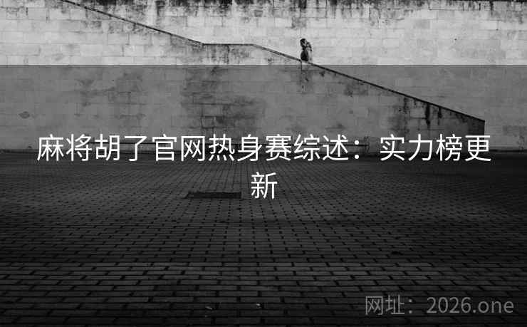 麻将胡了官网热身赛综述：实力榜更新