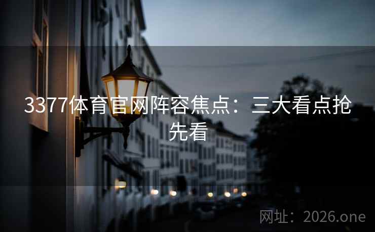 3377体育官网阵容焦点：三大看点抢先看