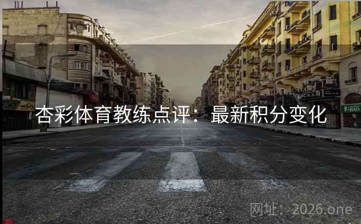 杏彩体育教练点评：最新积分变化