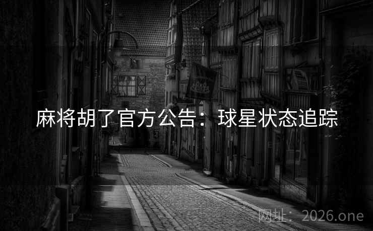 麻将胡了官方公告：球星状态追踪