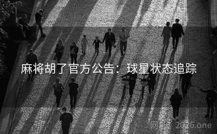 麻将胡了官方公告：球星状态追踪