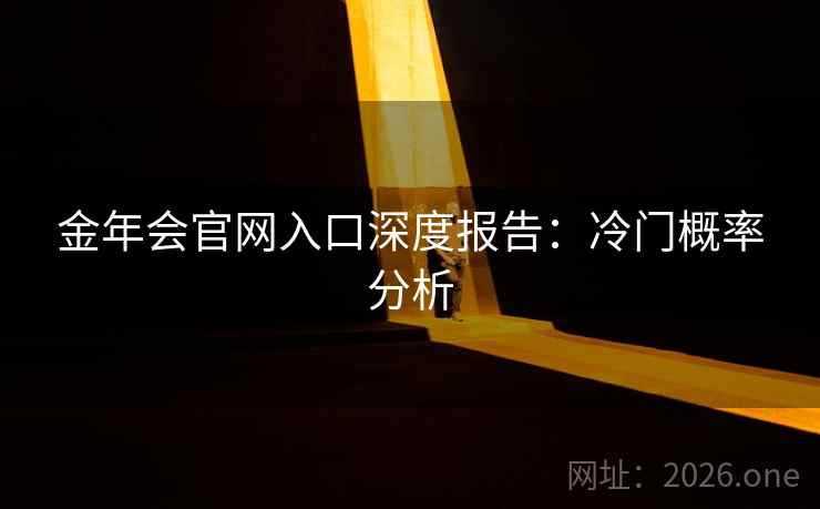 金年会官网入口深度报告：冷门概率分析