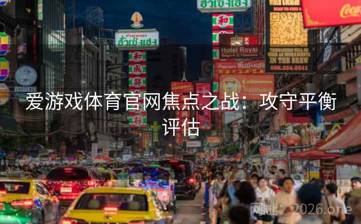 爱游戏体育官网焦点之战：攻守平衡评估