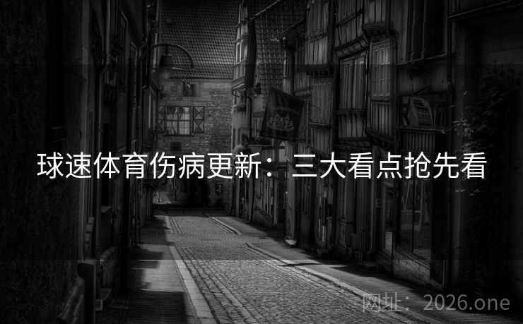 球速体育伤病更新：三大看点抢先看