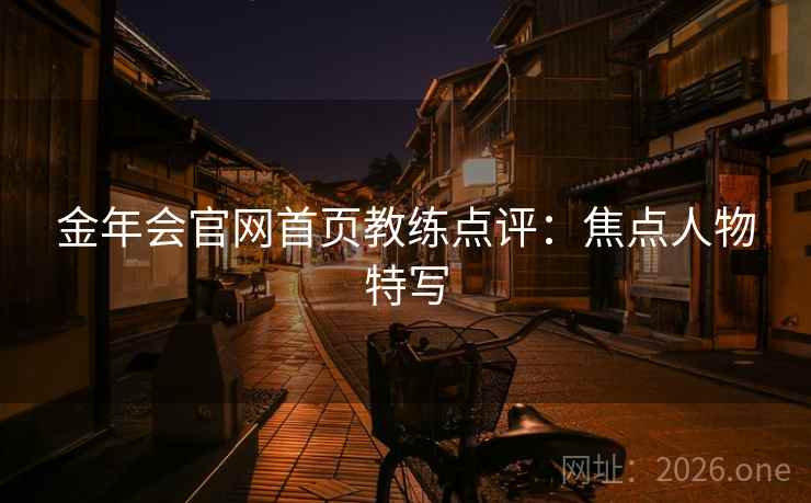 金年会官网首页教练点评：焦点人物特写