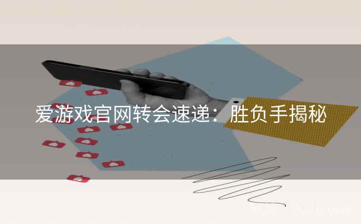 爱游戏官网转会速递：胜负手揭秘