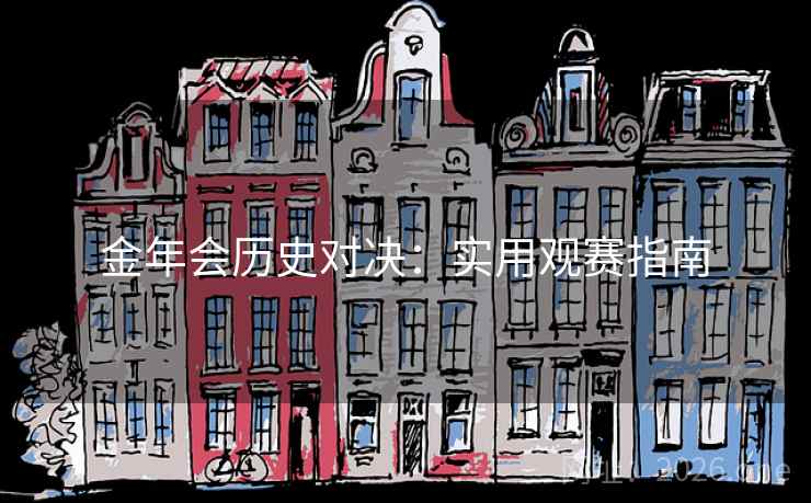 金年会历史对决：实用观赛指南