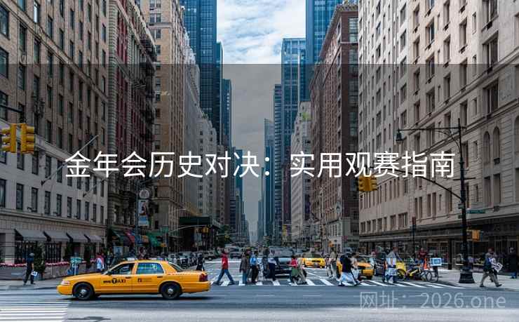 金年会历史对决：实用观赛指南