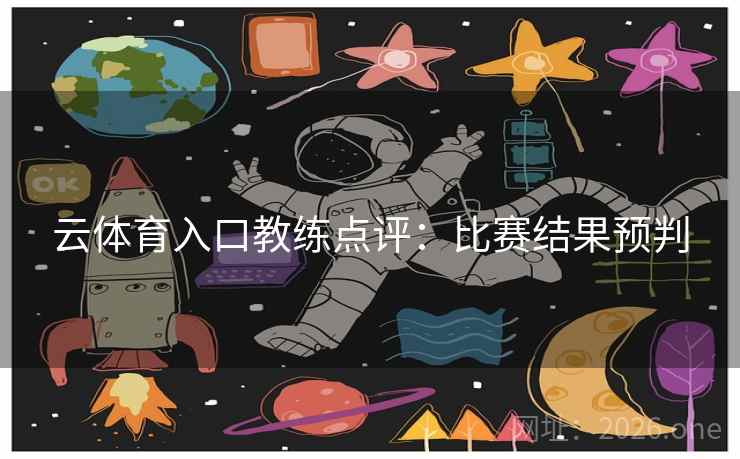 云体育入口教练点评：比赛结果预判