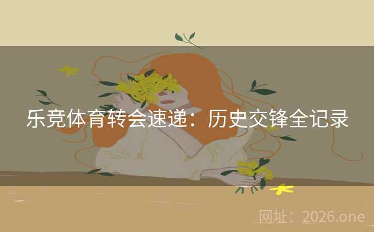 乐竞体育转会速递：历史交锋全记录