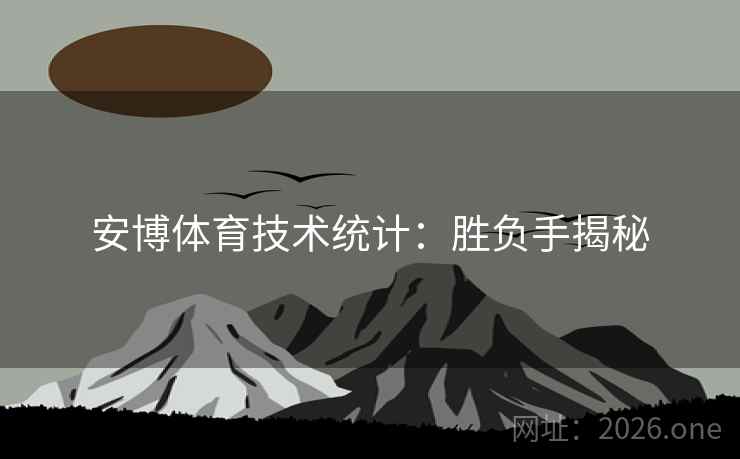 安博体育技术统计：胜负手揭秘