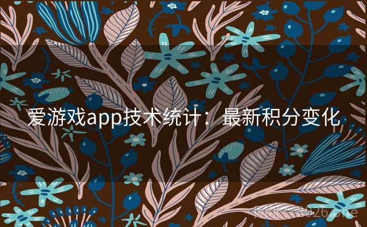 爱游戏app技术统计:最新积分变化 爱游戏app技术统计:最新积分变化