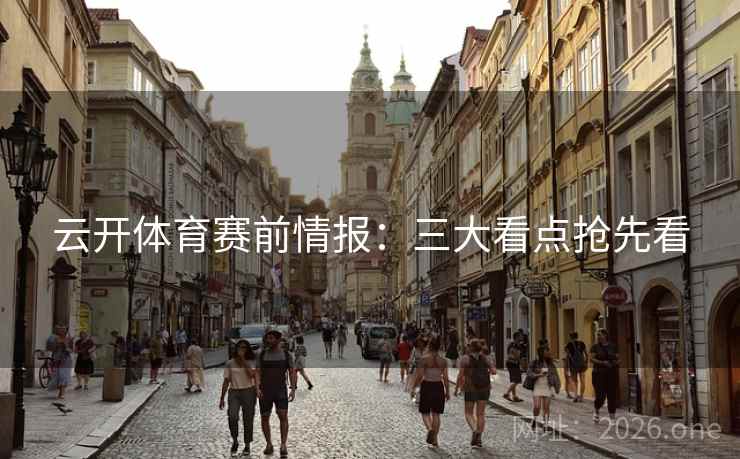 云开体育赛前情报:三大看点抢先看 云开体育赛前情报:三大看点抢先看